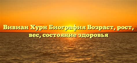 Вивиан Хурн Возраст, рост и вес